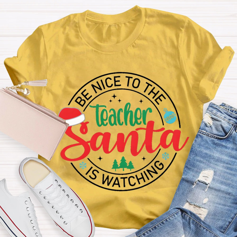 Be Nice To The Teacher Santa Is Watching Christmas T-shirt