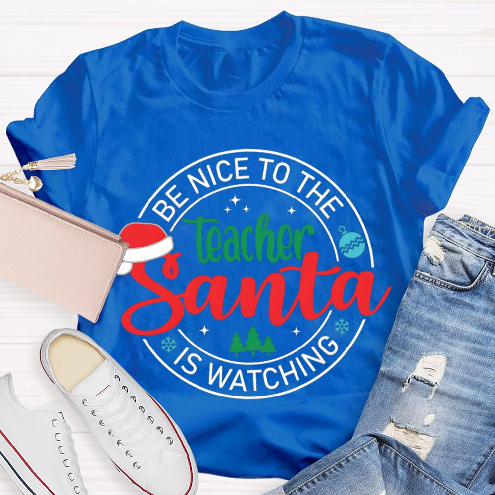 Be Nice To The Teacher Santa Is Watching Christmas T-shirt