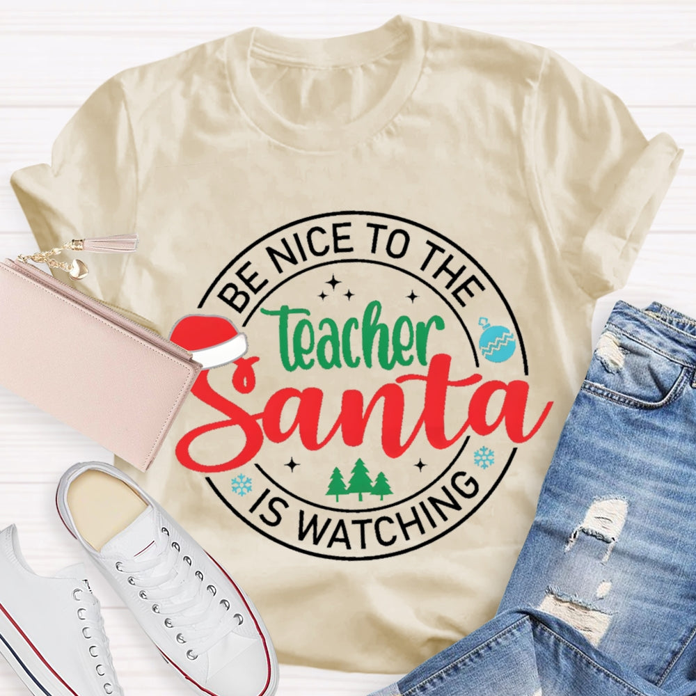 Be Nice To The Teacher Santa Is Watching Christmas T-shirt