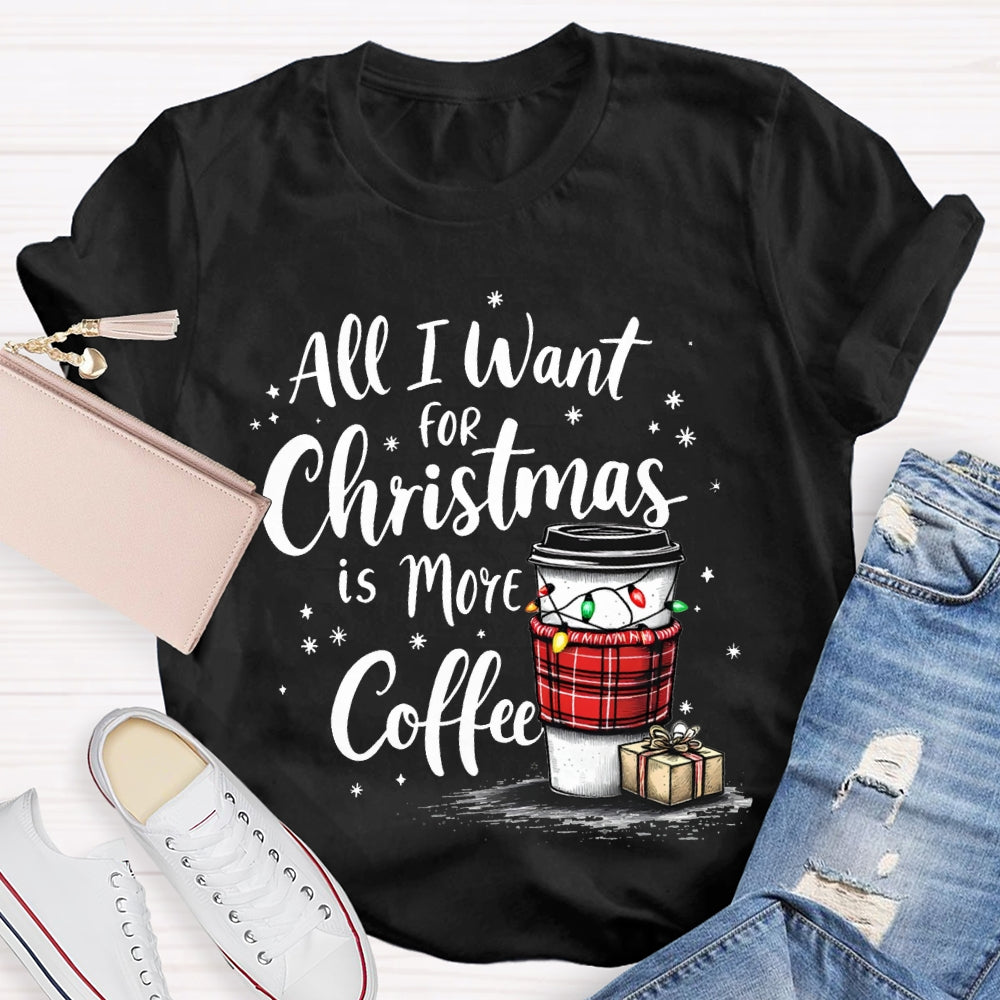 All I Want For Christmas Is More Coffee T-shirt