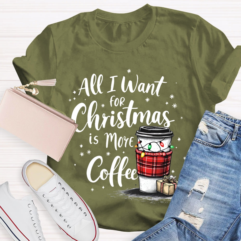 All I Want For Christmas Is More Coffee T-shirt
