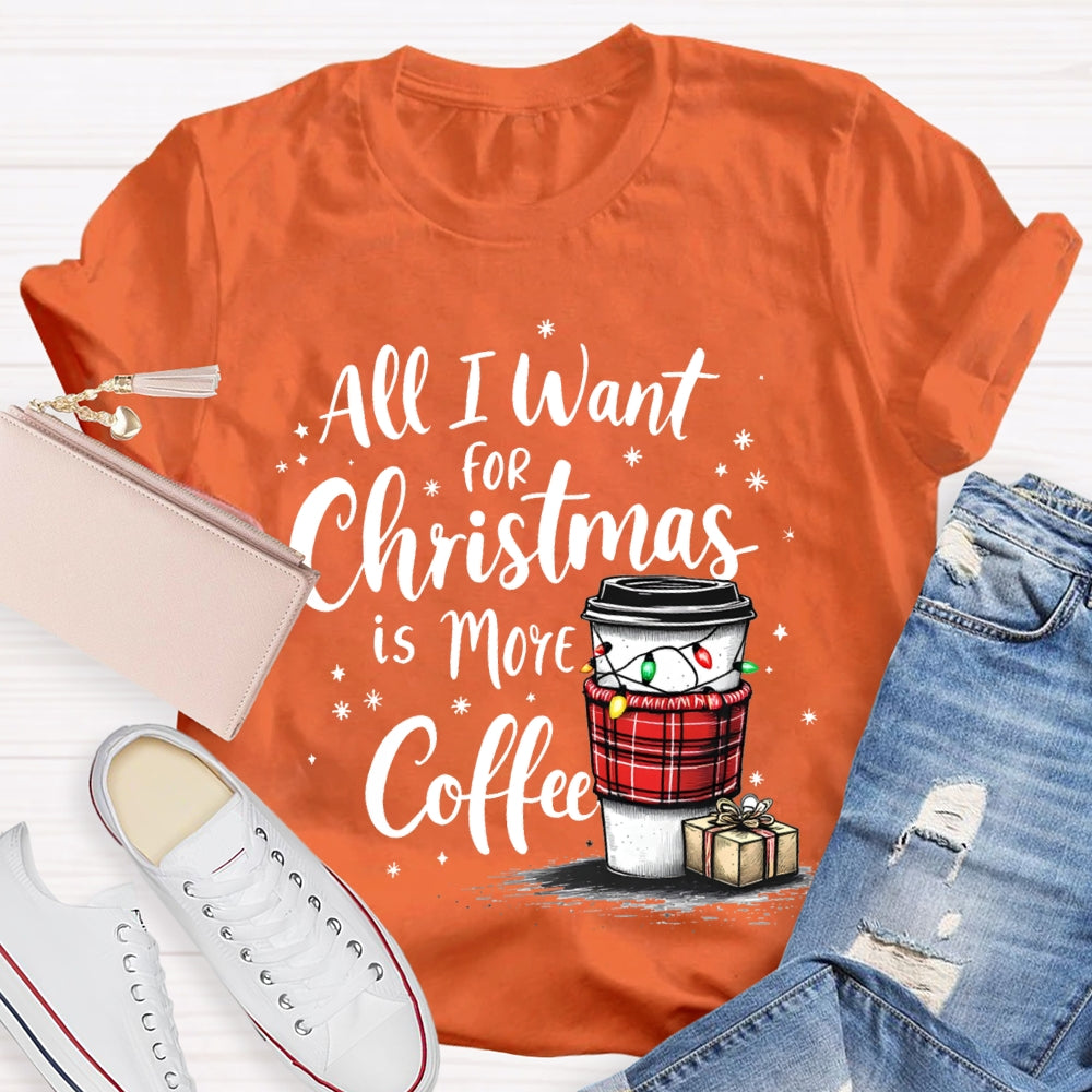 All I Want For Christmas Is More Coffee T-shirt
