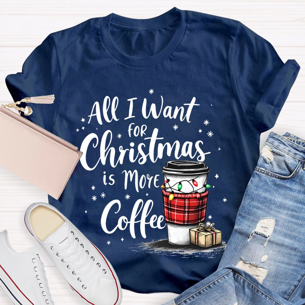 All I Want For Christmas Is More Coffee T-shirt