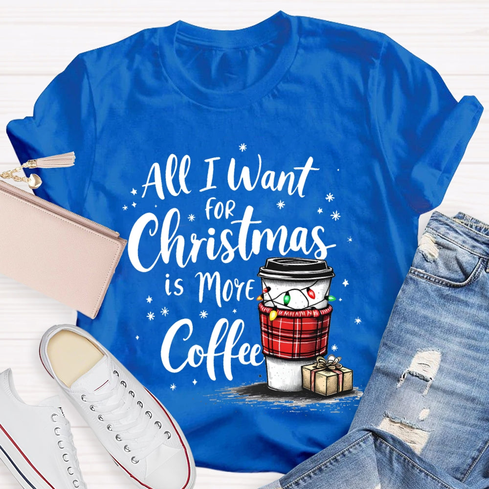 All I Want For Christmas Is More Coffee T-shirt