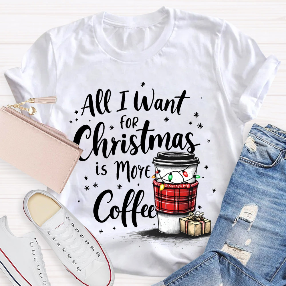 All I Want For Christmas Is More Coffee T-shirt