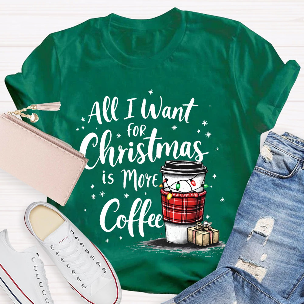 All I Want For Christmas Is More Coffee T-shirt