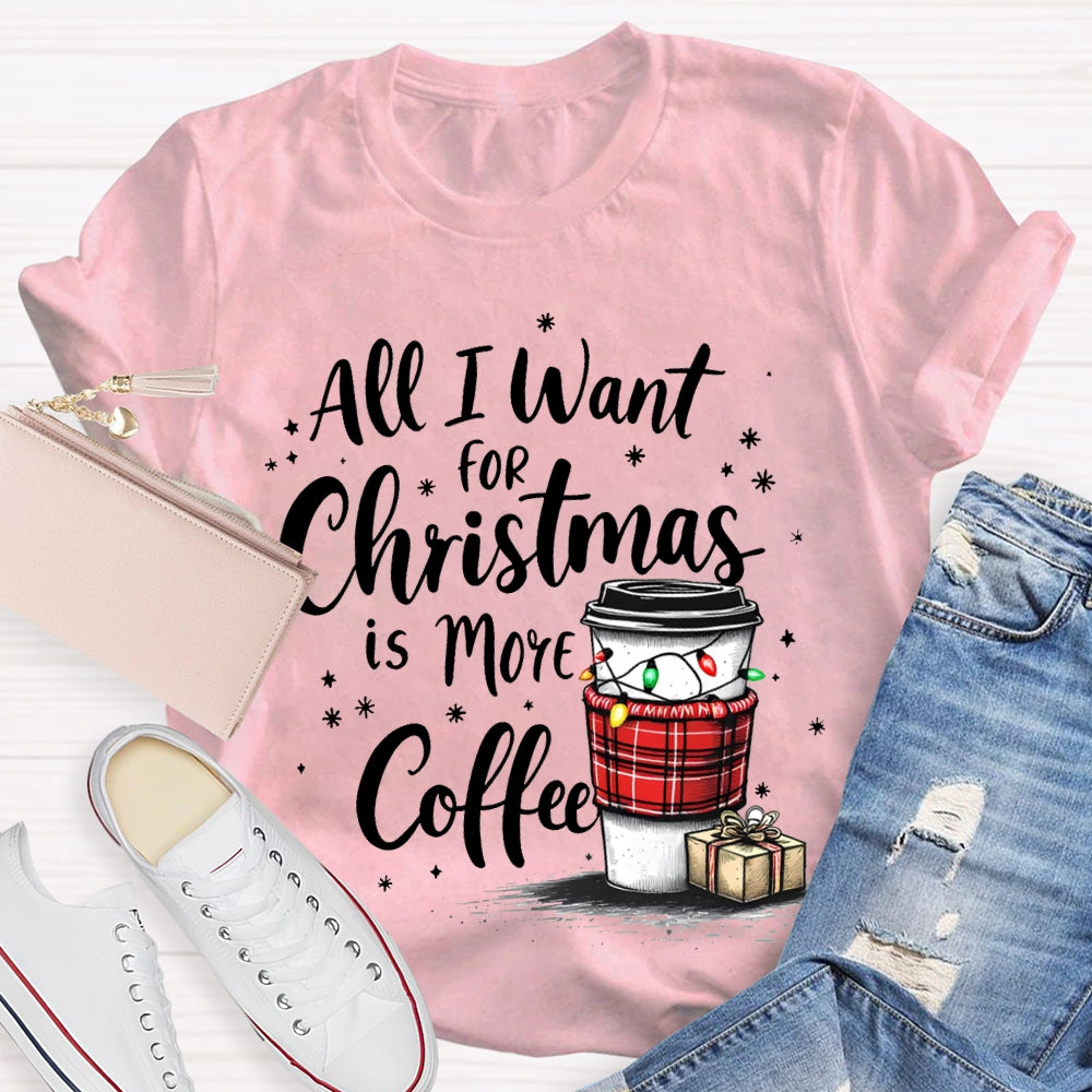 All I Want For Christmas Is More Coffee T-shirt