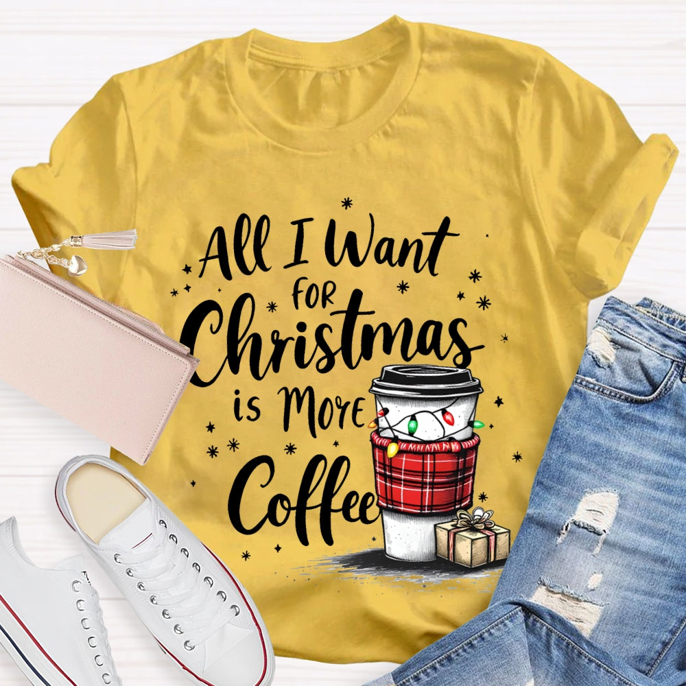 All I Want For Christmas Is More Coffee T-shirt
