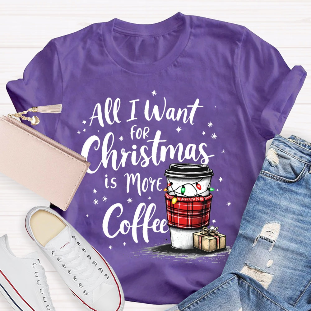 All I Want For Christmas Is More Coffee T-shirt