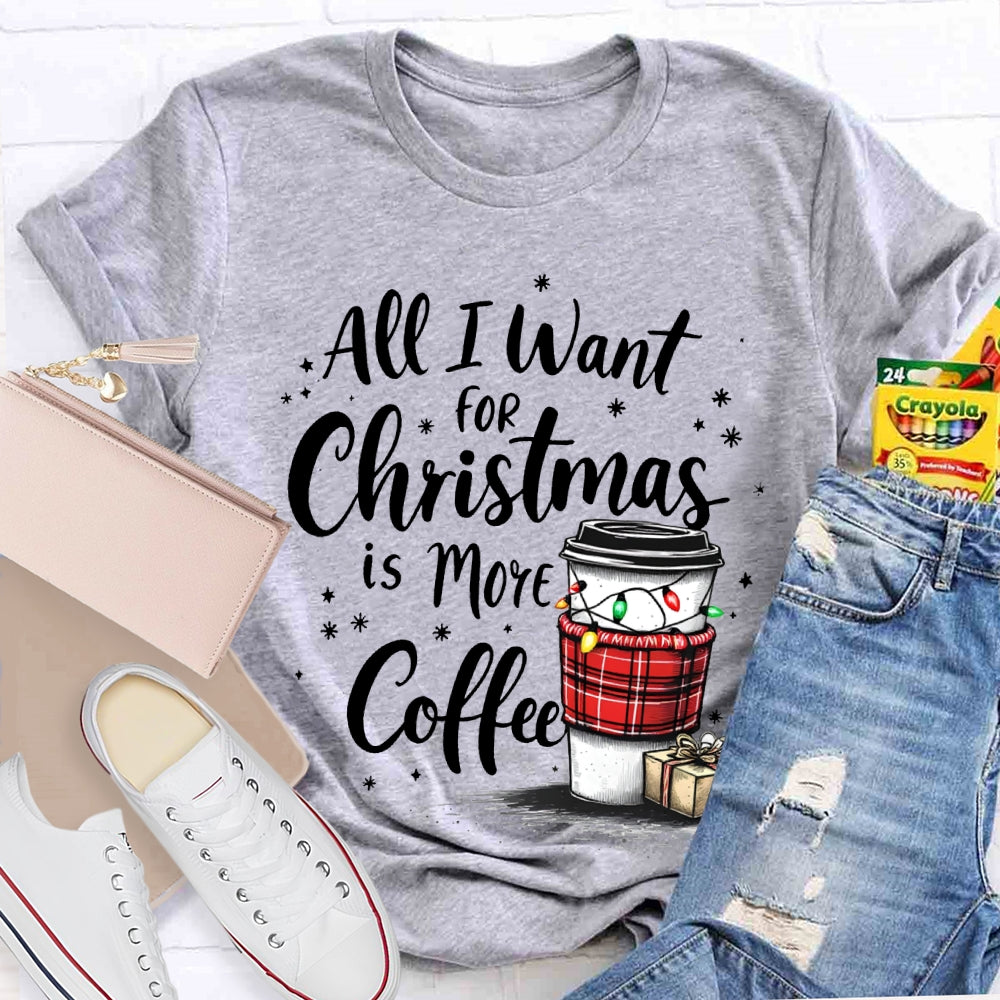 All I Want For Christmas Is More Coffee T-shirt