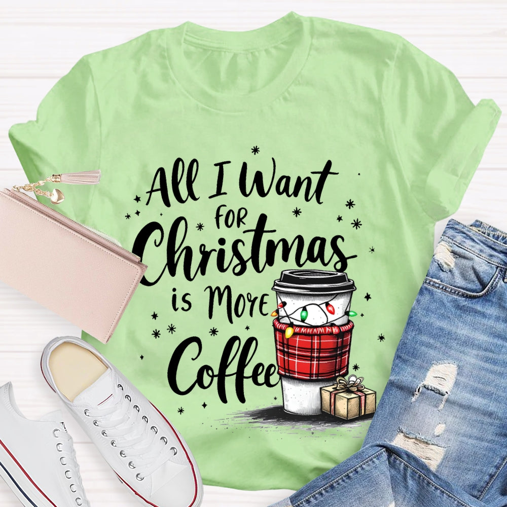 All I Want For Christmas Is More Coffee T-shirt