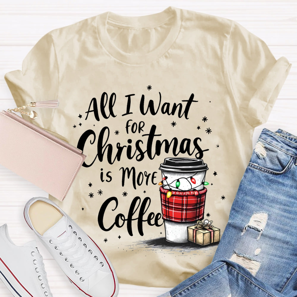 All I Want For Christmas Is More Coffee T-shirt