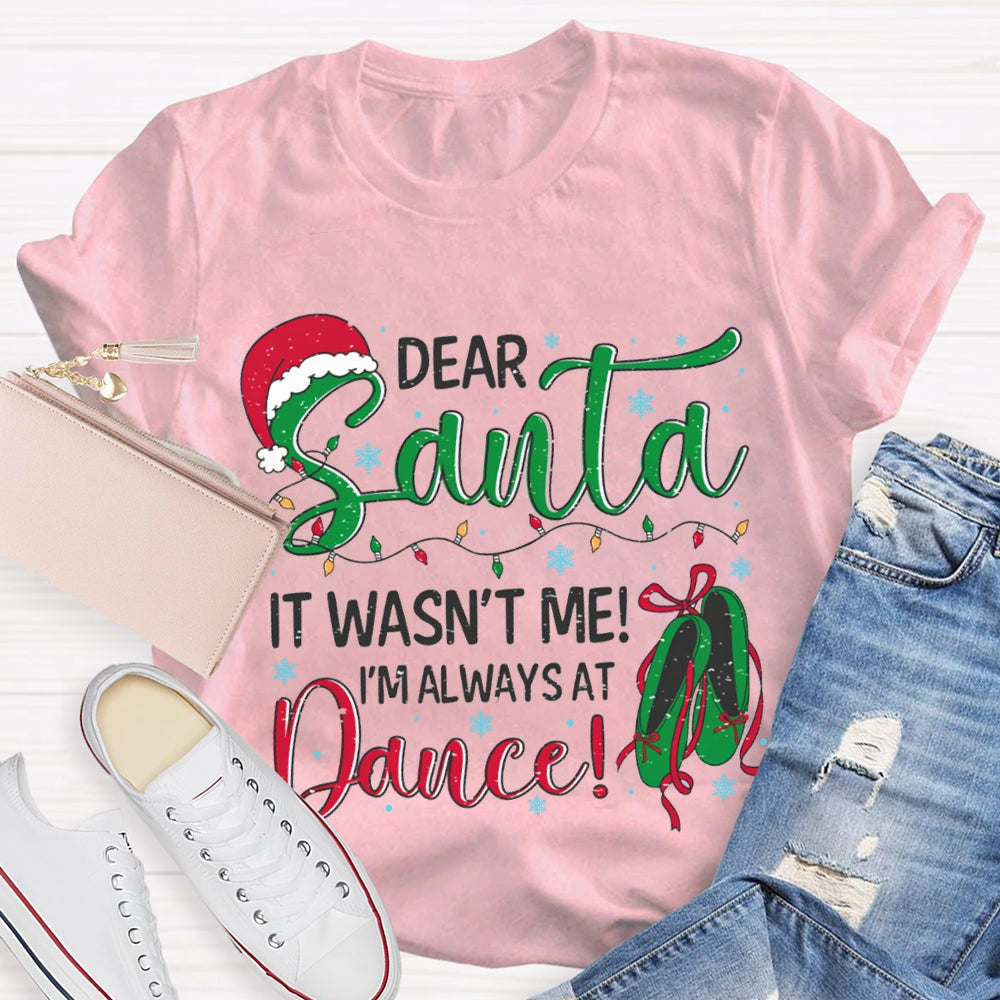 Dear Santa It Wasn'T Me I'M Always At Dance T-shirt
