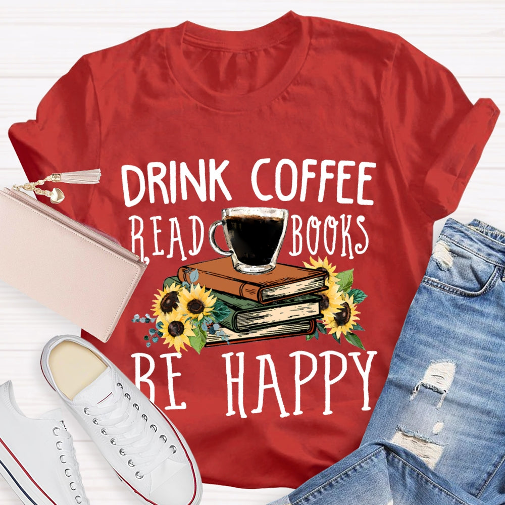 Drink Coffee Read Books Be Happy T-shirt