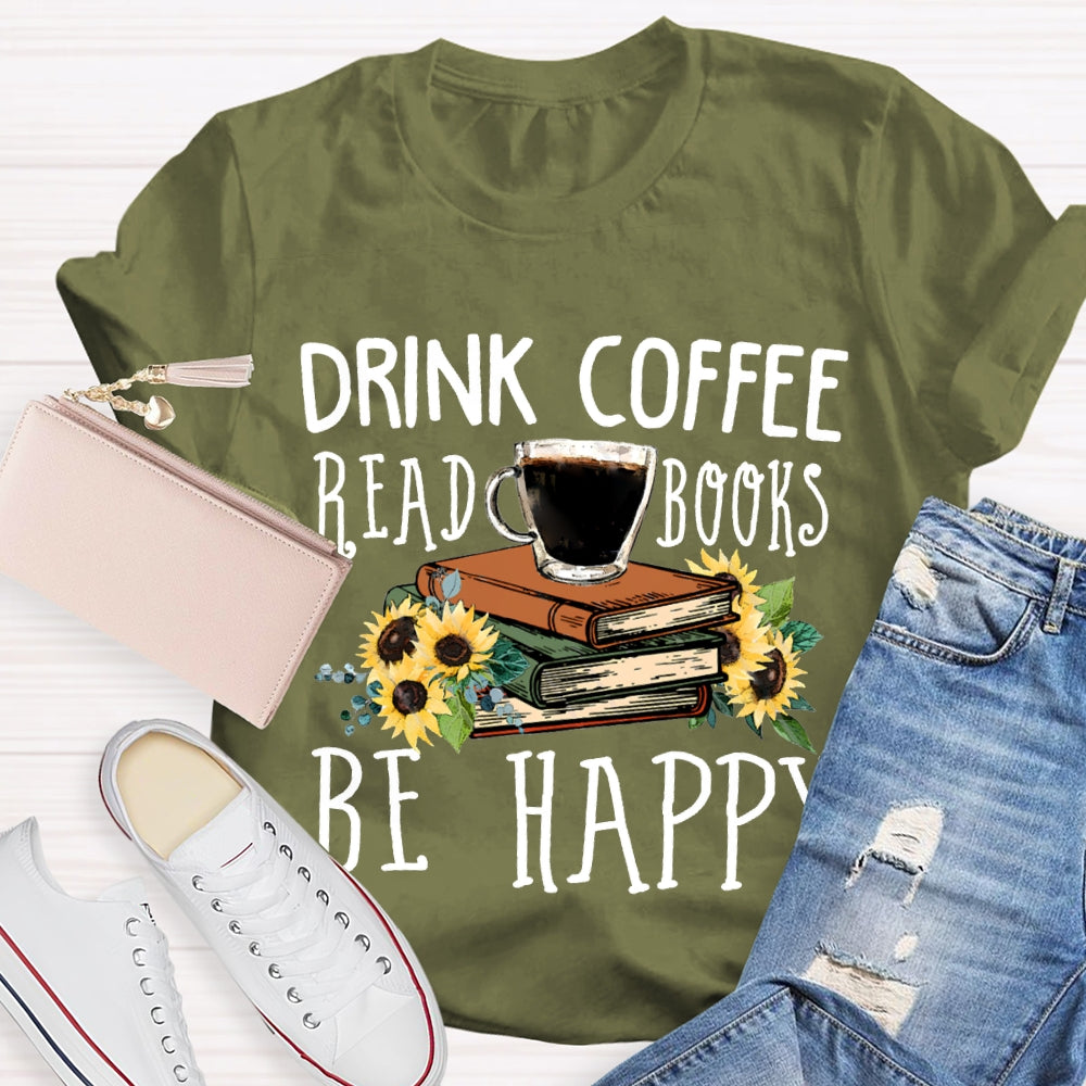 Drink Coffee Read Books Be Happy T-shirt
