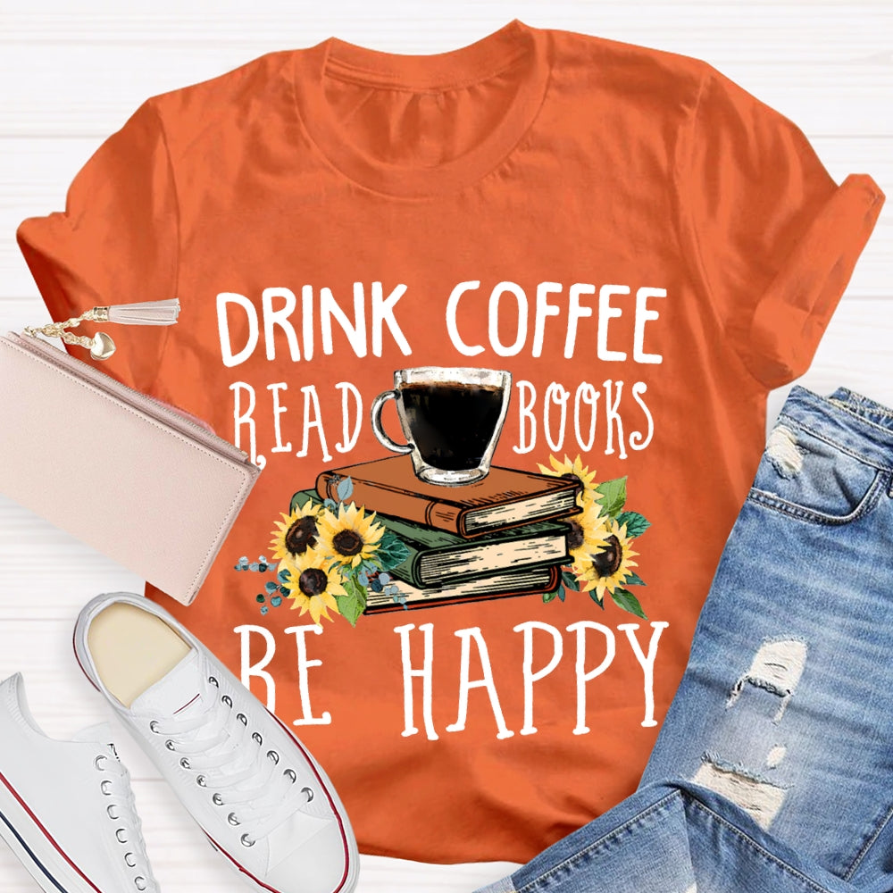 Drink Coffee Read Books Be Happy T-shirt