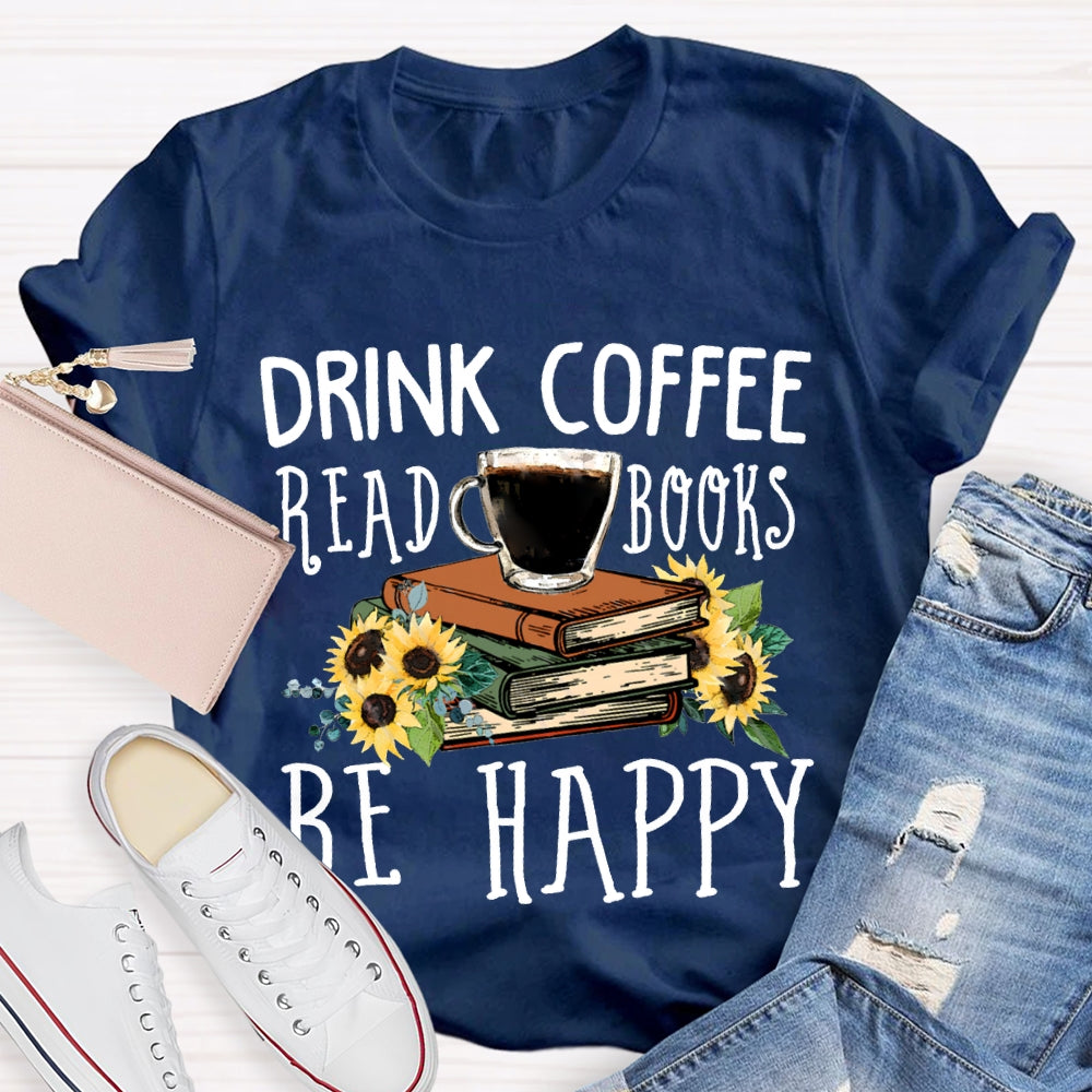 Drink Coffee Read Books Be Happy T-shirt