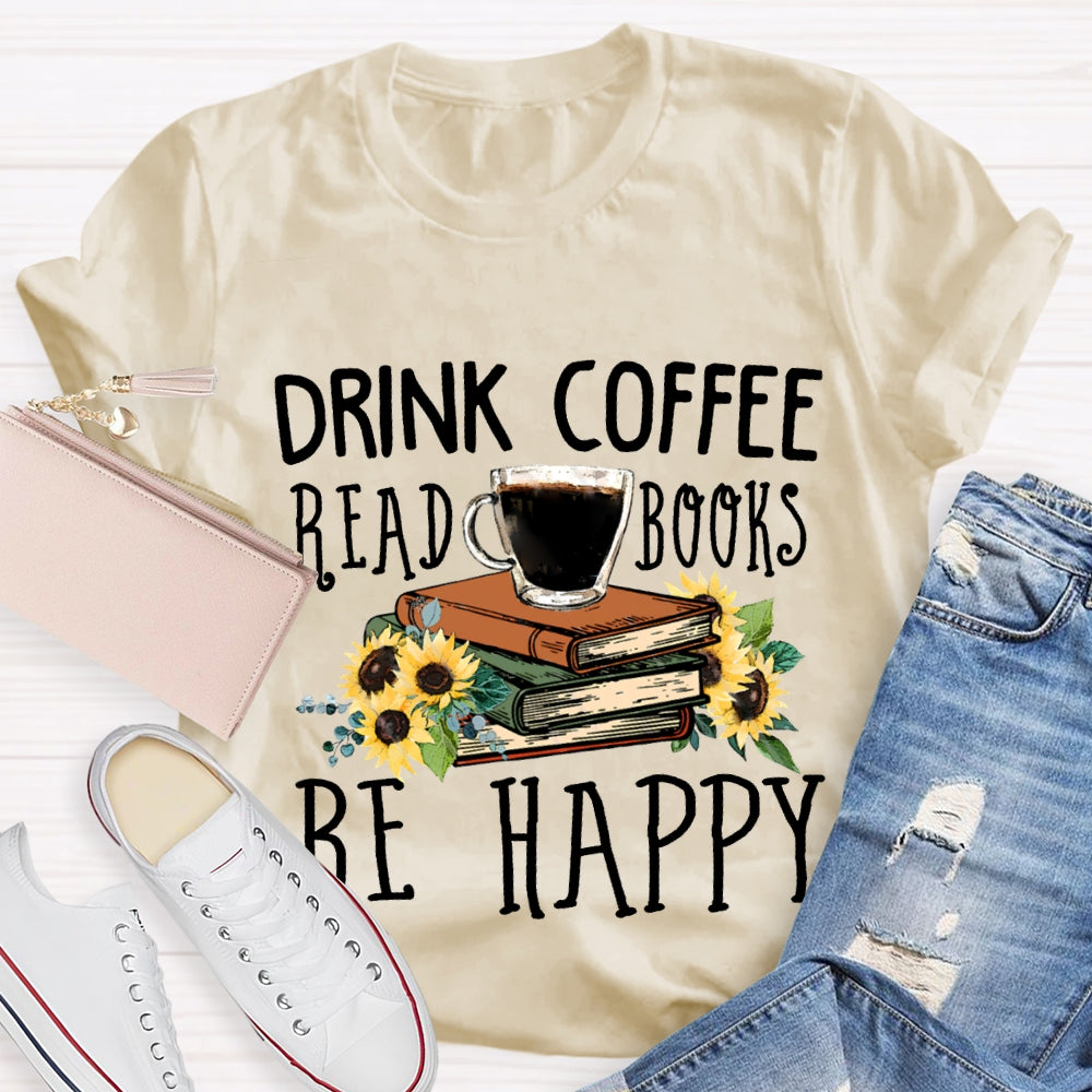 Drink Coffee Read Books Be Happy T-shirt
