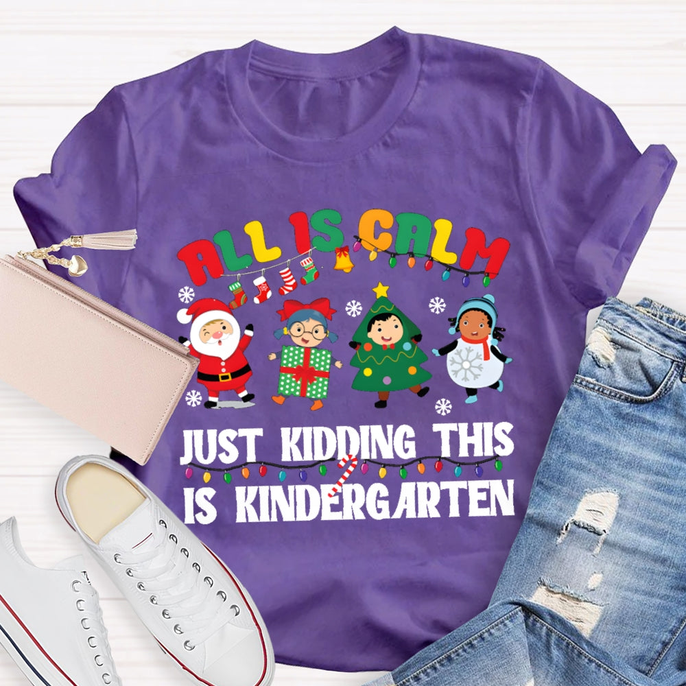 All Is Calm Just Kidding This Is Kindergarten T-shirt