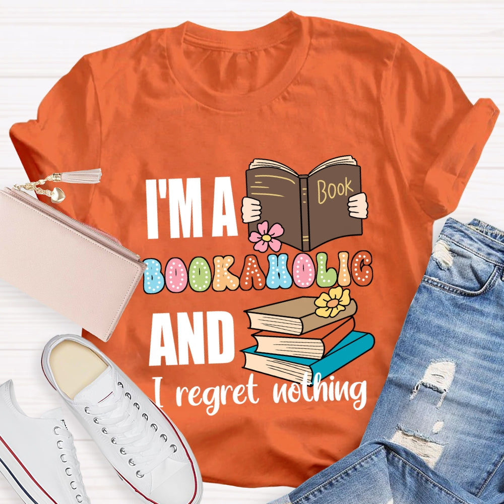 I'M A Bookaholic And I Regret Nothing T-shirt