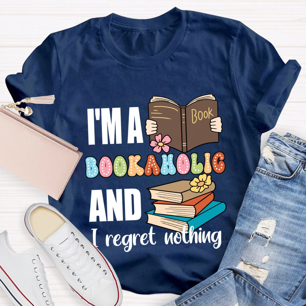I'M A Bookaholic And I Regret Nothing T-shirt