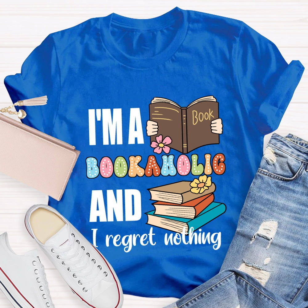 I'M A Bookaholic And I Regret Nothing T-shirt