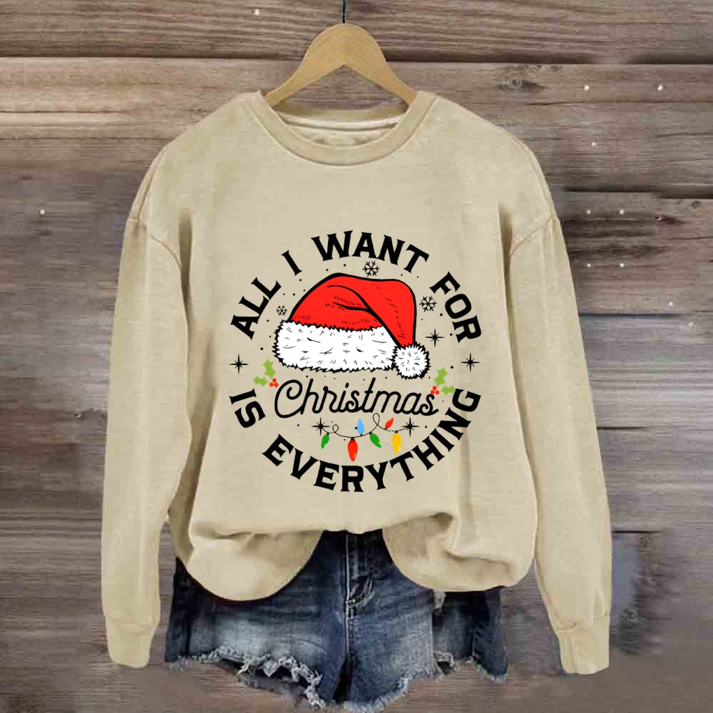 All I Want For Christmas Is Everything Sweatshirt