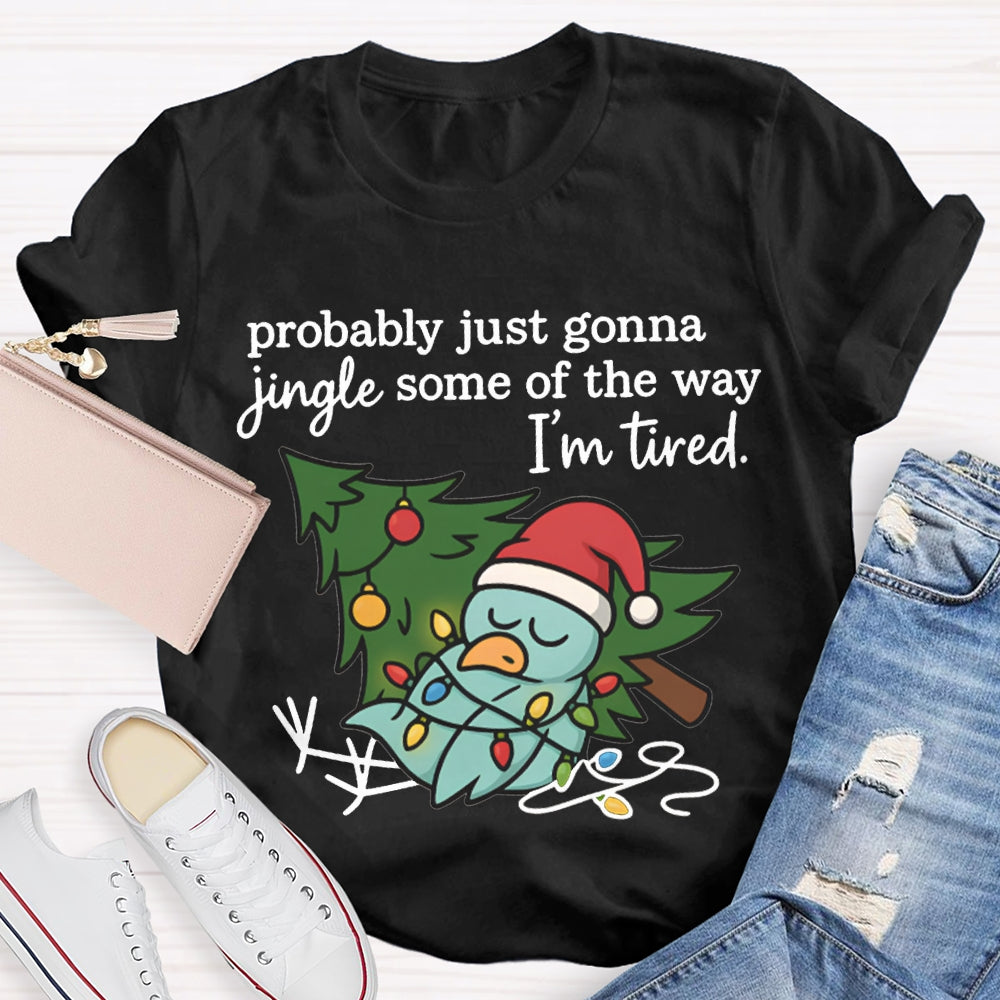 Probable Just Gonna Jingle Some Of The Way I'M Tired Snowman And Christmas Tree T-shirt