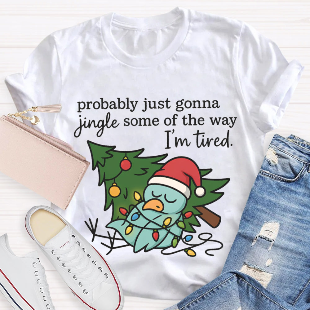 Probable Just Gonna Jingle Some Of The Way I'M Tired Snowman And Christmas Tree T-shirt