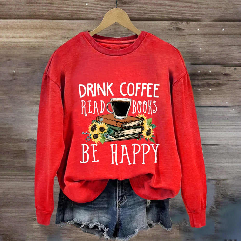 Drink Coffee Read Books Be Happy Sweatshirt