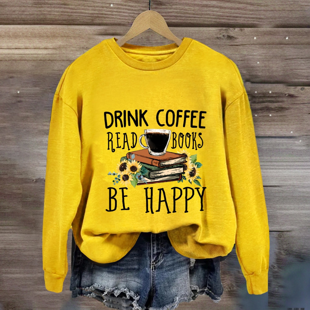 Drink Coffee Read Books Be Happy Sweatshirt
