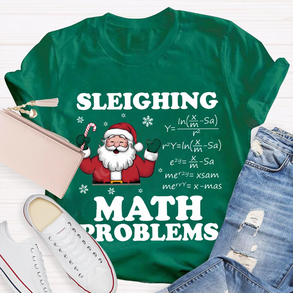 Sleighing Math Sleighing Math Problems Santa Claus Math Teacher Christmas T-shirt