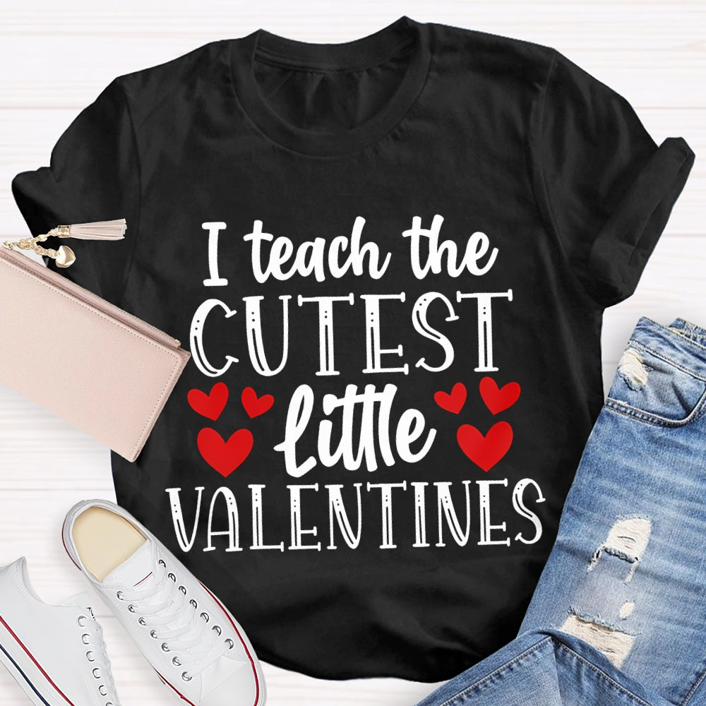 I Teach The Cutest Little Valentines T-shirt