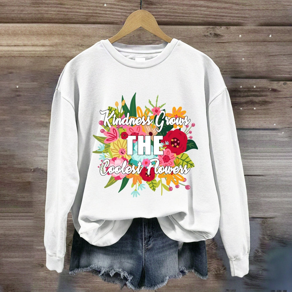 Kindness Grows The Coolest Flowers Sweatshirt