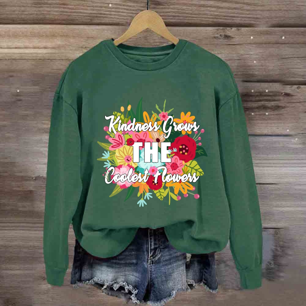 Kindness Grows The Coolest Flowers Sweatshirt