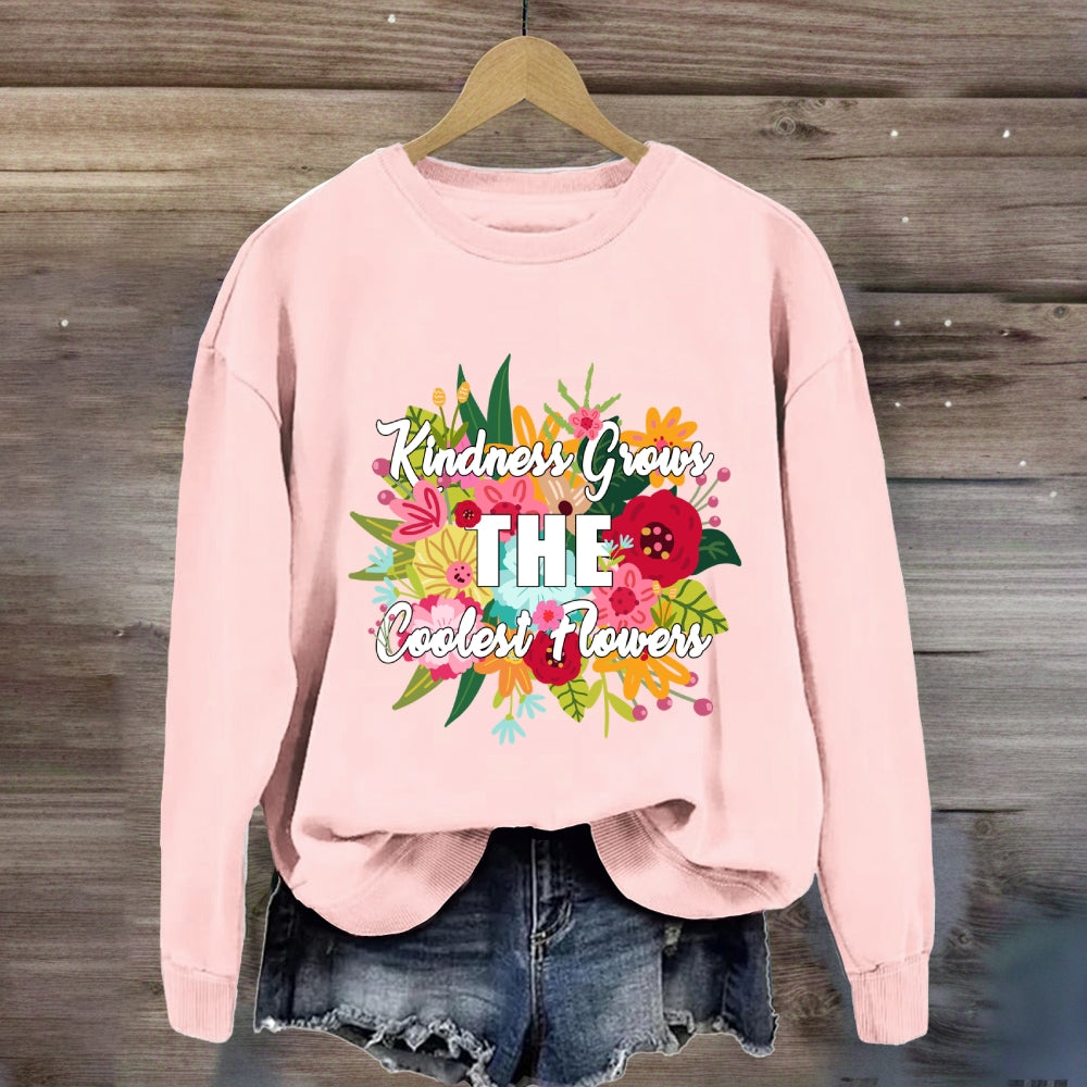Kindness Grows The Coolest Flowers Sweatshirt