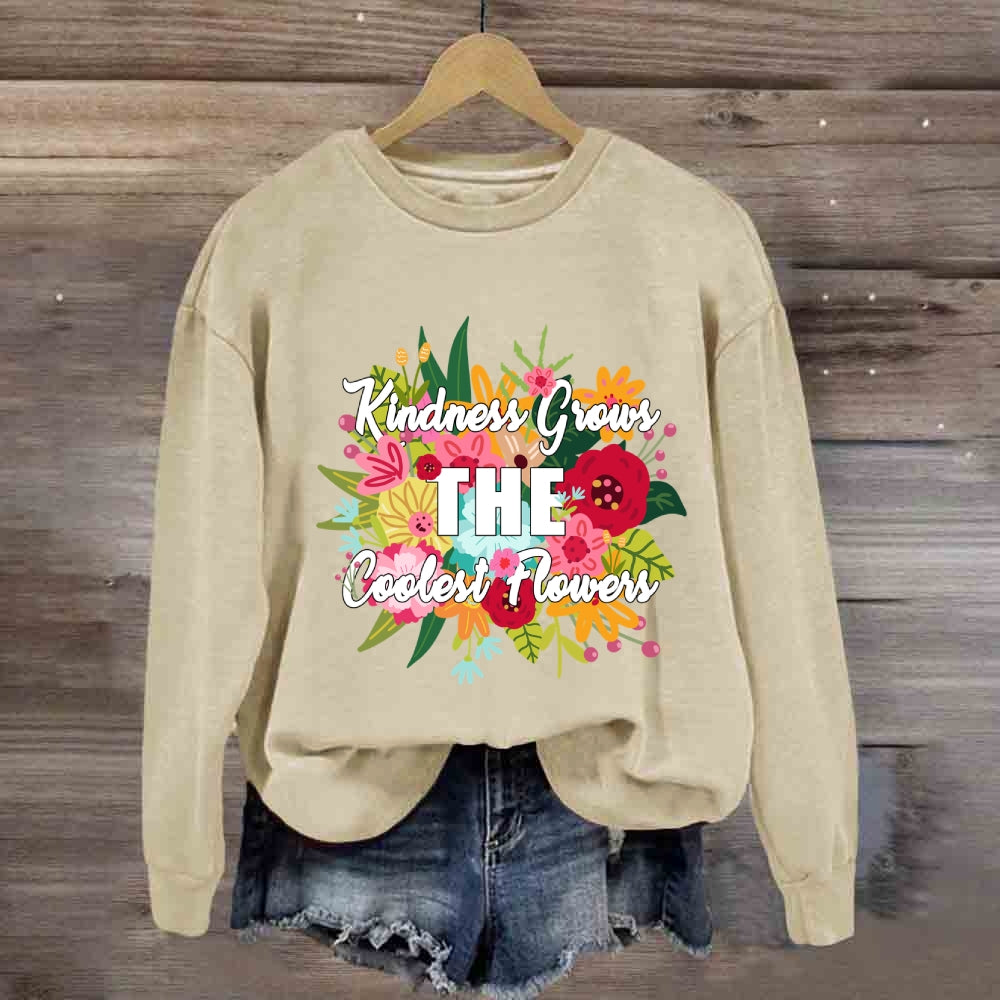 Kindness Grows The Coolest Flowers Sweatshirt