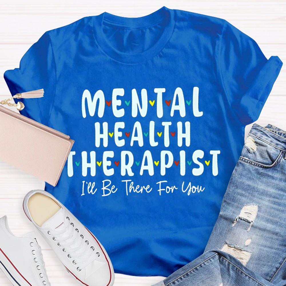 Mental Health Therapist I'Ll Be There For You T-shirt