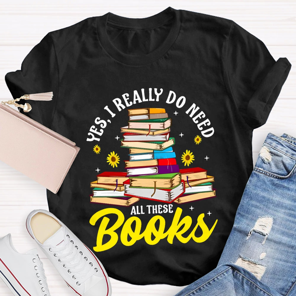 Yes I Really Do Need All These Books T-shirt