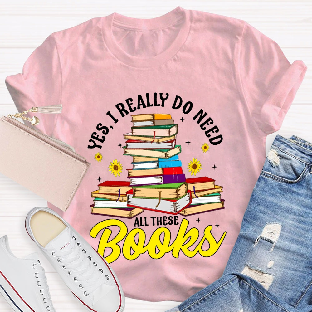 Yes I Really Do Need All These Books T-shirt