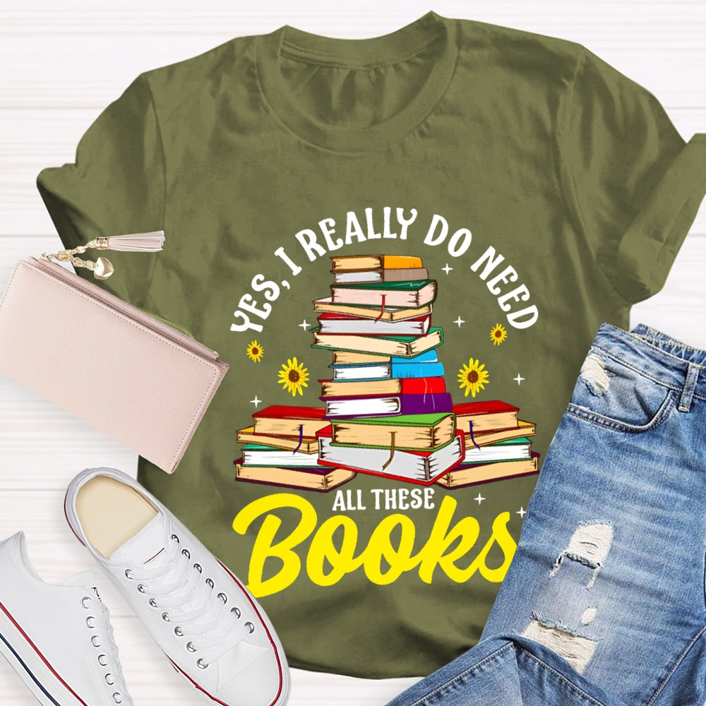 Yes I Really Do Need All These Books T-shirt