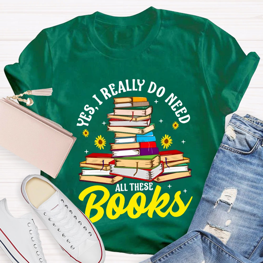 Yes I Really Do Need All These Books T-shirt