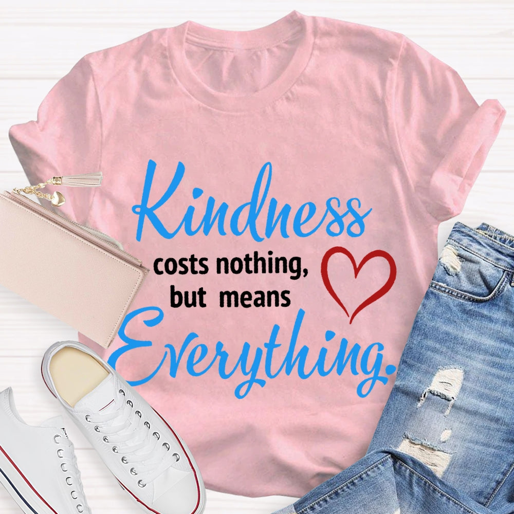 Kindness Costs Nothing But Means Everything T-shirt