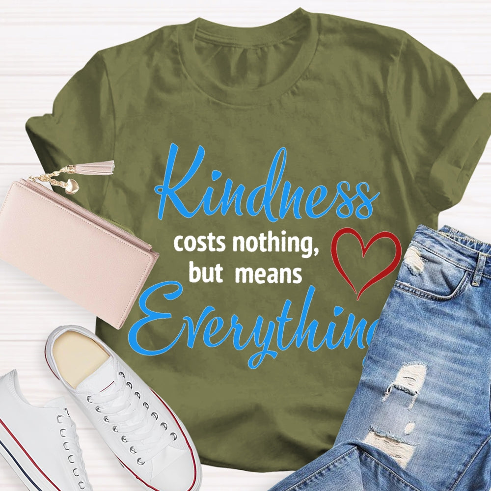 Kindness Costs Nothing But Means Everything T-shirt