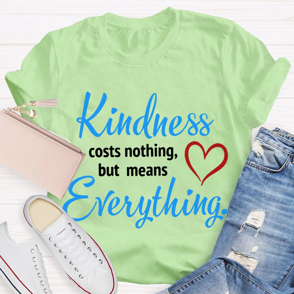 Kindness Costs Nothing But Means Everything T-shirt