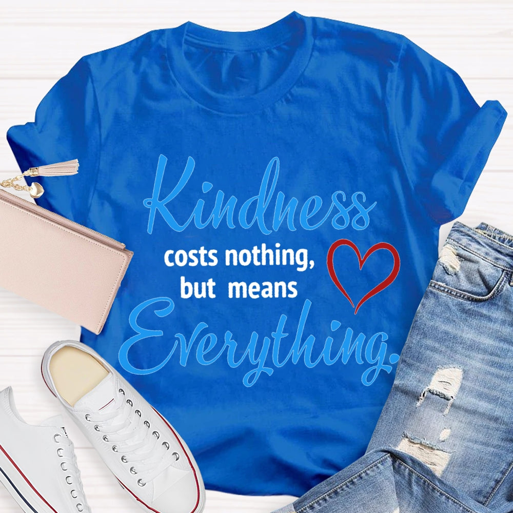 Kindness Costs Nothing But Means Everything T-shirt