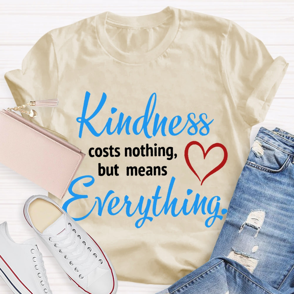 Kindness Costs Nothing But Means Everything T-shirt