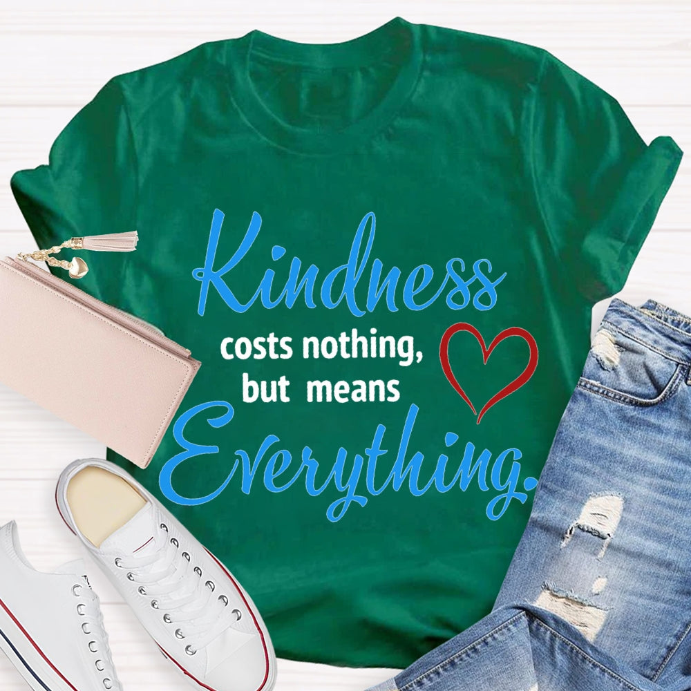 Kindness Costs Nothing But Means Everything T-shirt