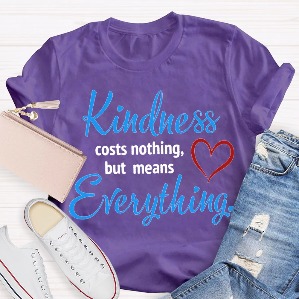 Kindness Costs Nothing But Means Everything T-shirt