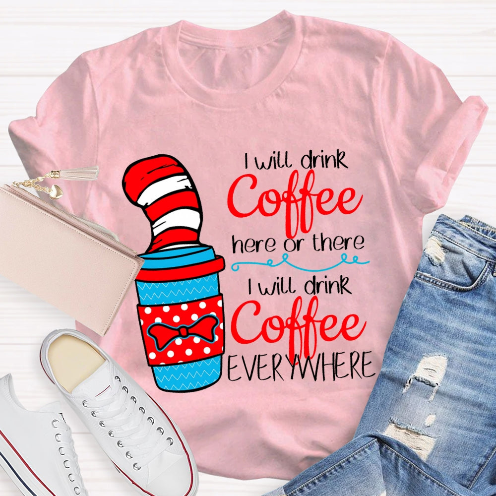 I Will Drink Coffee I Will Drink Coffee Everywhere T-shirt